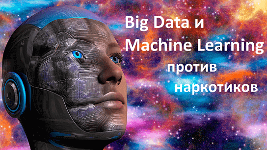 Big Data, Большие данные, предиктивная аналитика, цифровизация, цифровая трансформация, машинное обучение, Machine Learning, искусственный интеллект против наркотиков